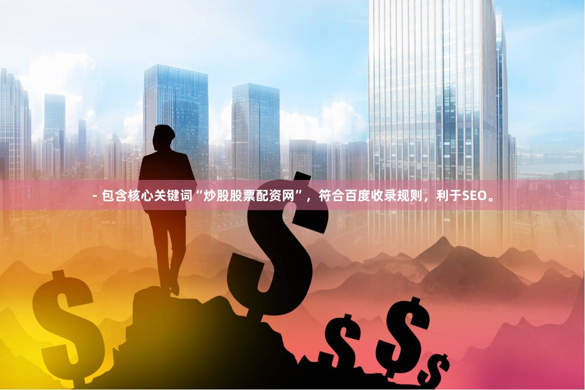 - 包含核心关键词“炒股股票配资网”，符合百度收录规则，利于SEO。