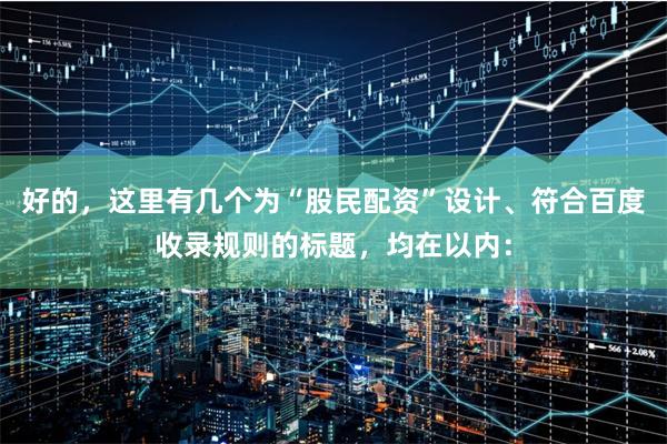 好的，这里有几个为“股民配资”设计、符合百度收录规则的标题，均在以内：